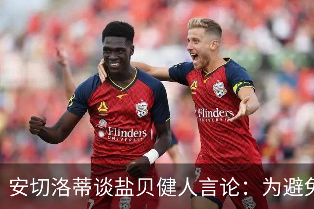 安切洛蒂谈盐贝健人言论：为避免让比赛变得更危险，不作任何评论