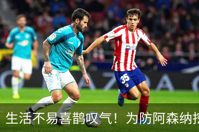 生活不易喜鹊叹气！为防阿森纳挖角 顶薪续约顶薪真核