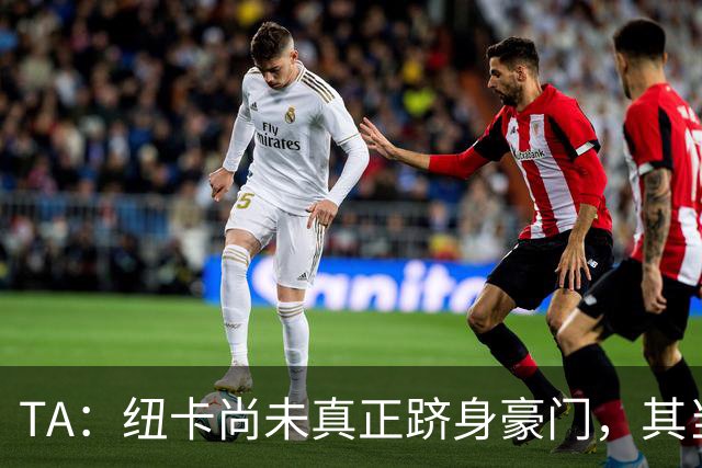 TA：纽卡尚未真正跻身豪门，其当家球星依然可被传统豪门随意挖角